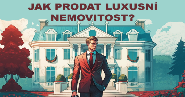 6 rad, jak prodat luxusní nemovitost v roce 2026?
